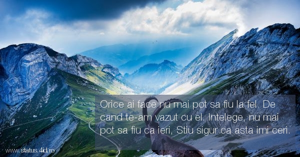 Orice ai face nu mai pot sa fiu la fel. De cand...