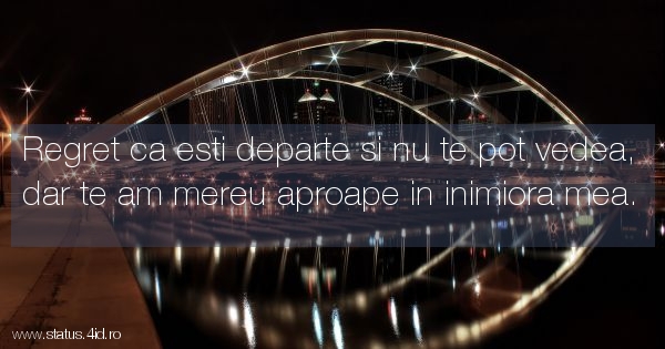 Regret ca esti departe si nu te pot vedea, dar...