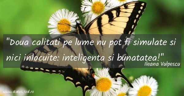Doua calitati pe lume nu pot fi simulate si...