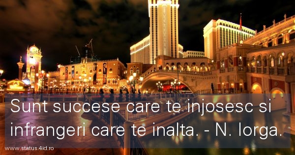 Sunt succese care te injosesc si infrangeri...