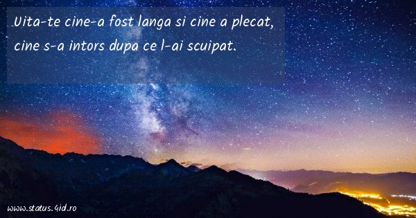 Uita-te cine-a fost langa si cine a plecat,...