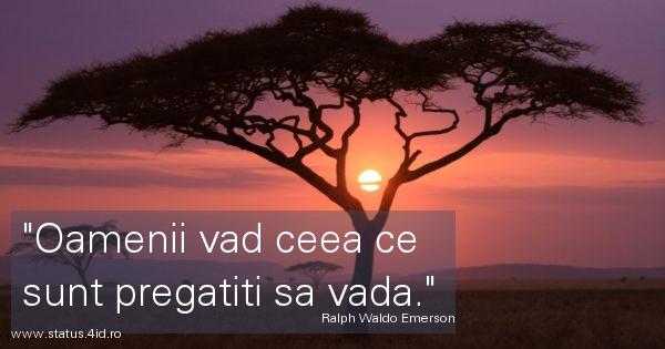 Oamenii vad ceea ce sunt pregatiti sa vada.