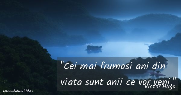 Cei mai frumosi ani din viata sunt anii ce vor...