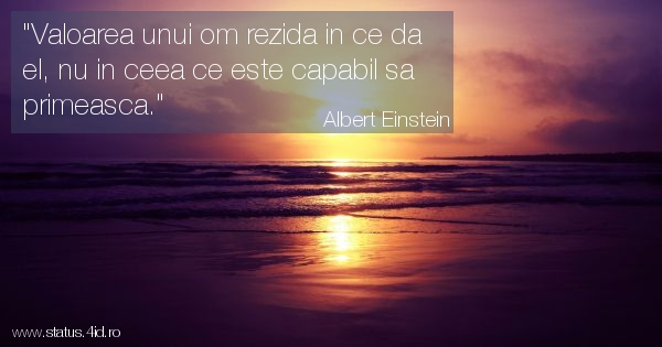 Valoarea unui om rezida in ce da el, nu in ceea...