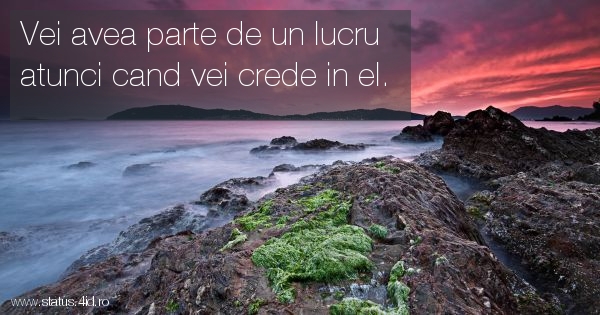 Vei avea parte de un lucru atunci cand vei...