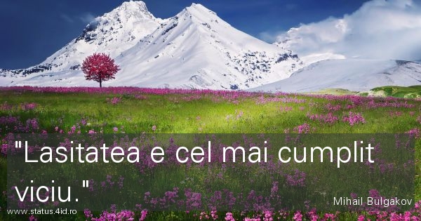 Lasitatea e cel mai cumplit viciu.