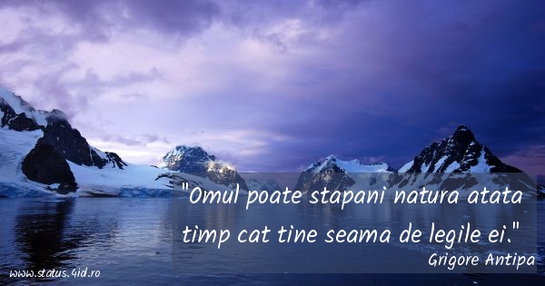 Omul poate stapani natura atata timp cat tine...
